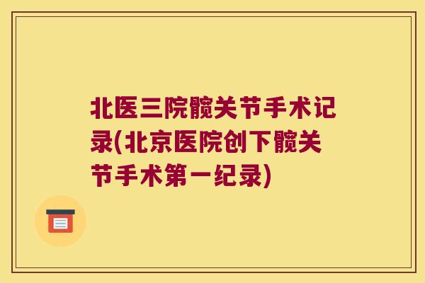 北医三院髋关节手术记录(北京医院创下髋关节手术第一纪录)
