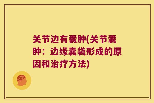 关节边有囊肿(关节囊肿:边缘囊袋形成的原因和治疗方法)