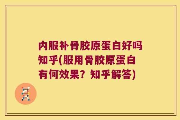 内服补骨胶原蛋白好吗知乎(服用骨胶原蛋白有何效果?知乎解答)