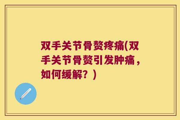 双手关节骨赘(双手关节骨赘引发肿痛,如何缓解?) 双手关节骨赘(双手关节骨赘引发肿痛,如何缓解?)