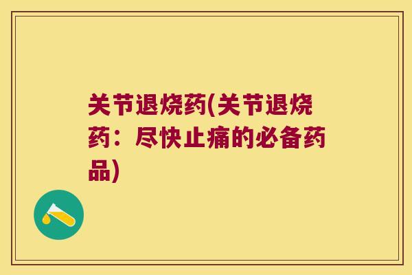 关节退烧药(关节退烧药:尽快止痛的必备药品)