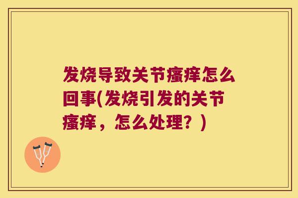 发烧导致关节瘙痒怎么回事(发烧引发的关节瘙痒,怎么处理?)