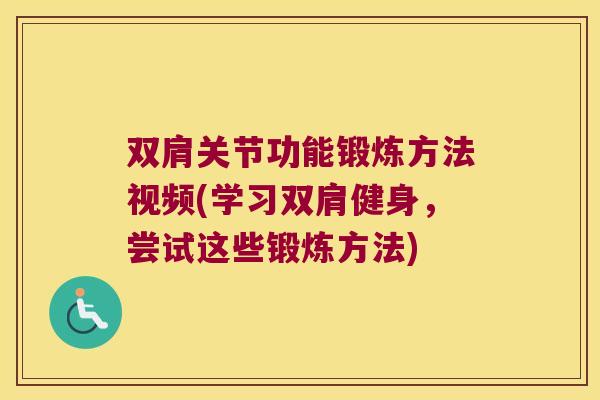 双肩关节功能锻炼方法视频(学习双肩健身，尝试这些锻炼方法)