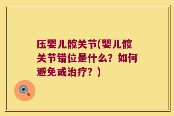 压婴儿髋关节(婴儿髋关节错位是什么?如何避免或治疗?)