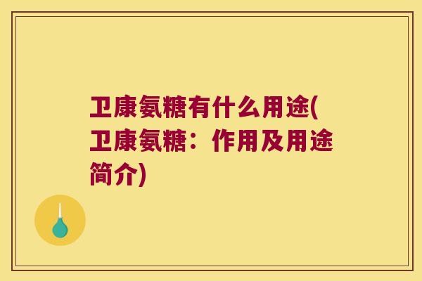 卫康氨糖有什么用途(卫康氨糖:作用及用途简介)