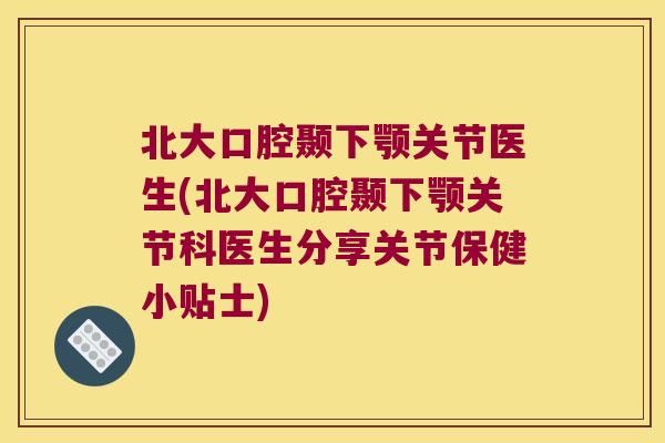 北大口腔颞下颚关节医生(北大口腔颞下颚关节科医生分享关节保健小贴士) 北大口腔颞下颚关节医生(北大口腔颞下颚关节科医生分享关节保健小贴士)