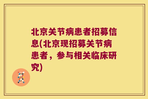 北京关节病患者招募信息(北京现招募关节病患者,参与相关临床研究)