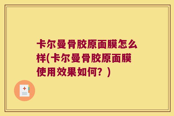 卡尔曼骨胶原面膜怎么样(卡尔曼骨胶原面膜使用效果如何?)