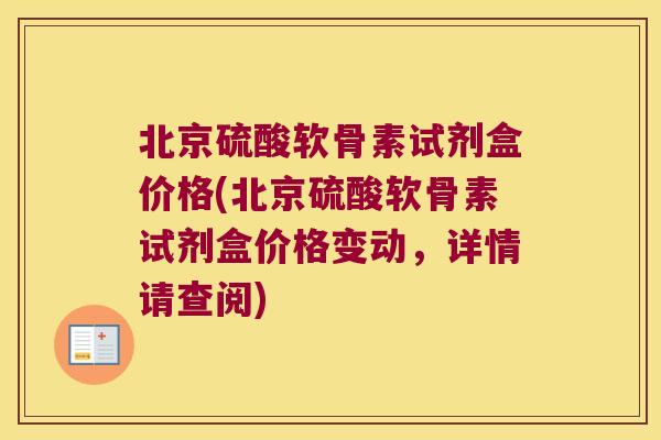 北京硫酸软骨素试剂盒价格(北京硫酸软骨素试剂盒价格变动,详情请查阅)