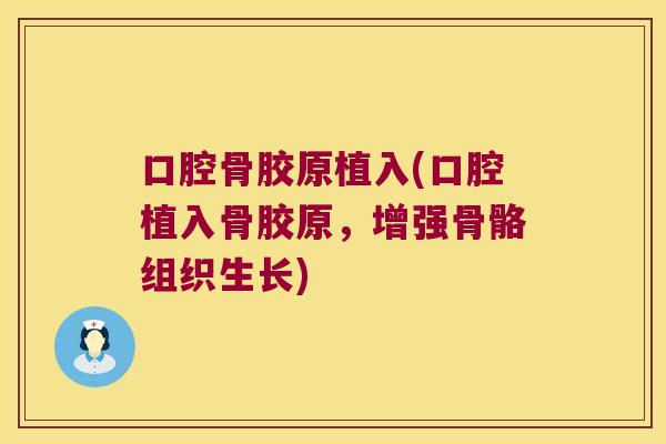口腔骨胶原植入(口腔植入骨胶原,增强骨骼组织生长)