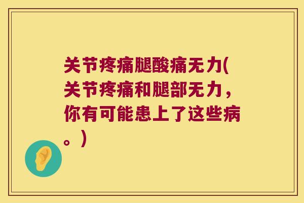 关节疼痛腿酸痛无力(关节疼痛和腿部无力,你有可能患上了这些病。)