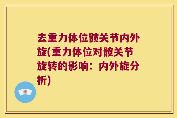去重力体位髋关节内外旋(重力体位对髋关节旋转的影响：内外旋分析)