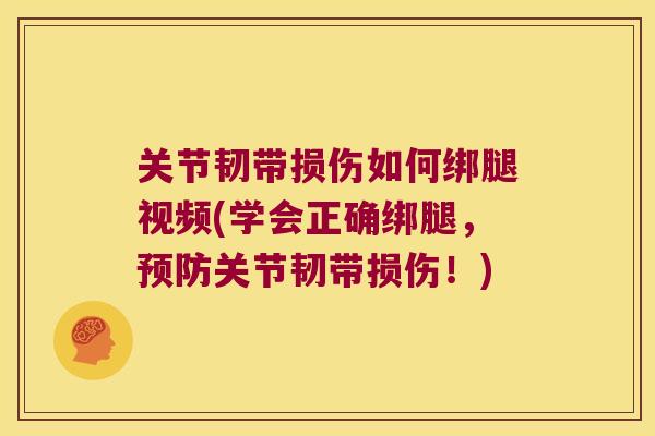 关节韧带损伤如何绑腿视频(学会正确绑腿,预防关节韧带损伤!)