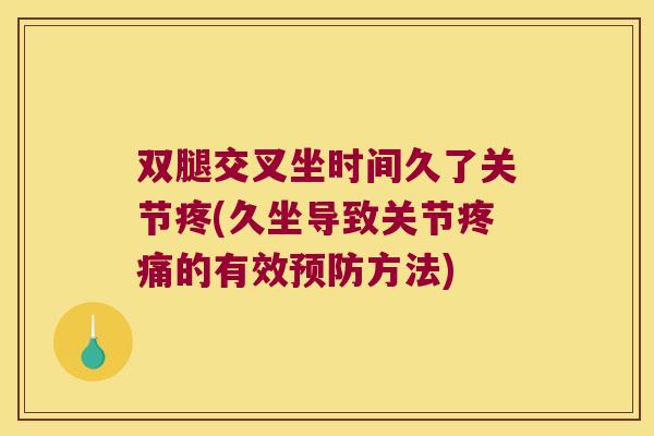 双腿交叉坐时间久了关节疼(久坐导致关节疼痛的有效预防方法)