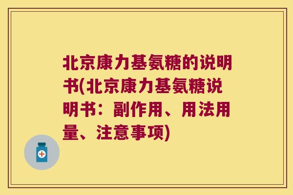 北京康力基氨糖的说明书(北京康力基氨糖说明书：副作用、用法用量、注意事项)