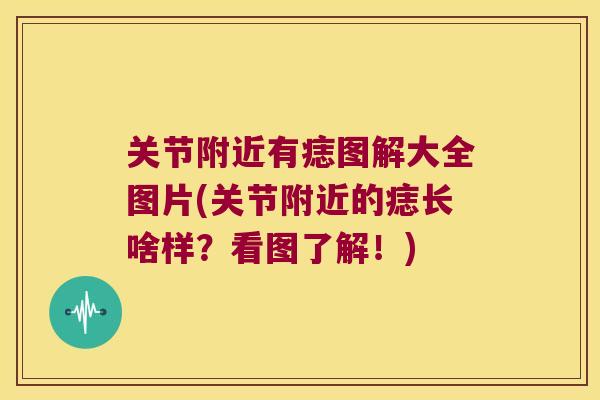 关节附近有痣图解大全图片(关节附近的痣长啥样?看图了解!)