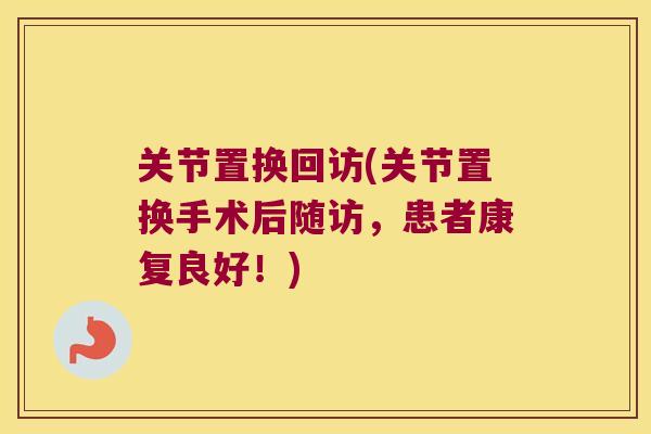 关节置换回访(关节置换手术后随访,患者康复良好!)