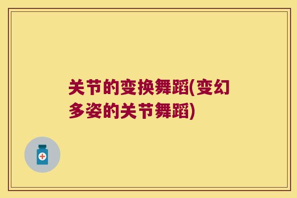 关节的变换舞蹈(变幻多姿的关节舞蹈)