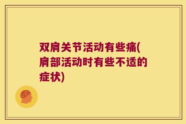 双肩关节活动有些痛(肩部活动时有些不适的症状)