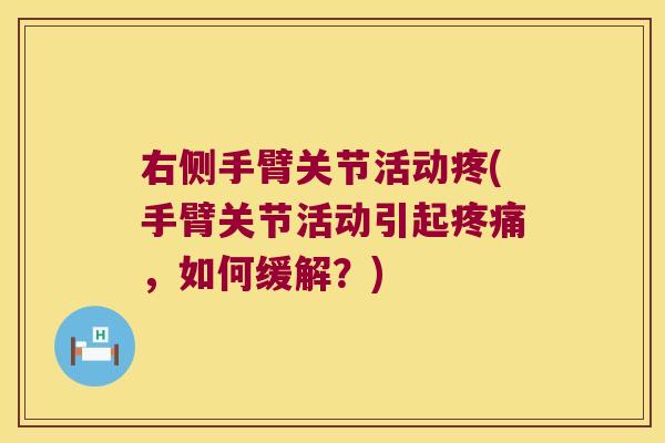 右侧手臂关节活动疼(手臂关节活动引起疼痛,如何缓解?)