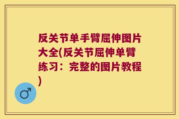 反关节单手臂屈伸图片大全(反关节屈伸单臂练习:完整的图片教程)