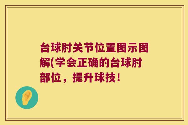 台球肘关节位置图示图解(学会正确的台球肘部位，提升球技！