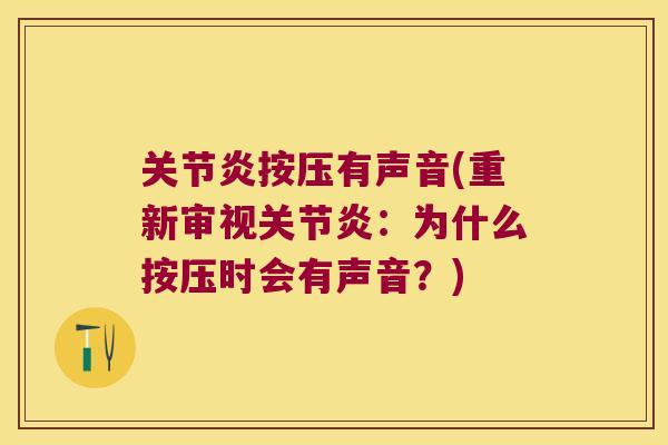 关节炎按压有声音(重新审视关节炎:为什么按压时会有声音?)