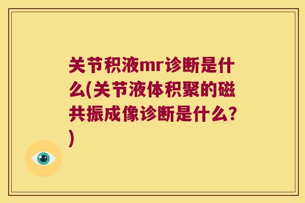 关节积液mr诊断是什么(关节液体积聚的磁共振成像诊断是什么?)