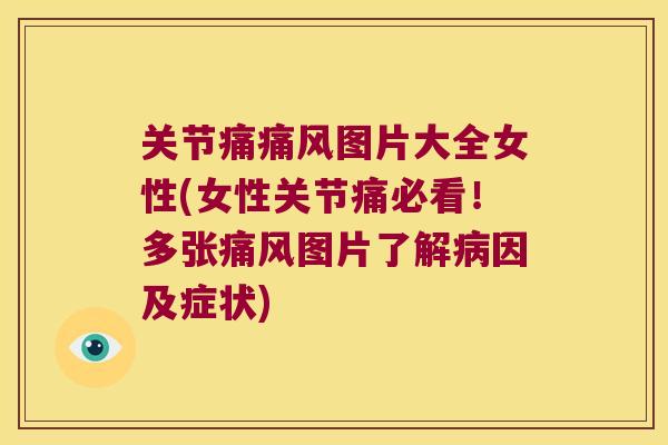 关节痛痛风图片大全女性(女性关节痛必看!多张痛风图片了解病因及症状)