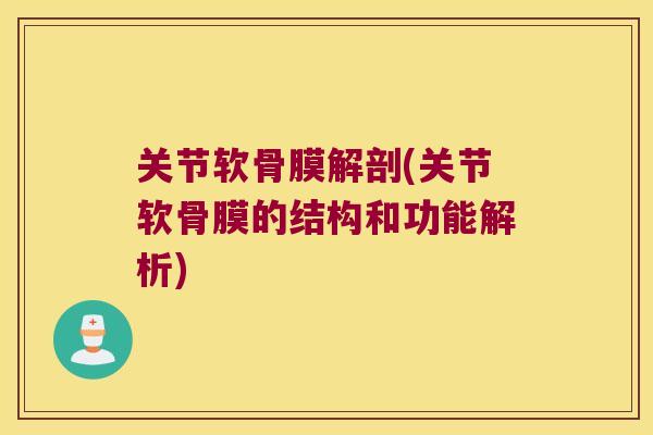 关节软骨膜解剖(关节软骨膜的结构和功能解析)