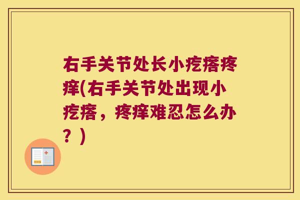 右手关节处长小疙瘩疼痒(右手关节处出现小疙瘩,疼痒难忍怎么办?)