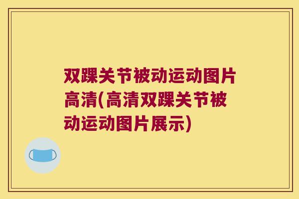 双踝关节被动运动图片高清(高清双踝关节被动运动图片展示)