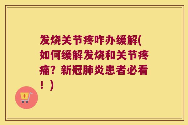 发烧关节疼咋办缓解(如何缓解发烧和关节疼痛?新冠肺炎患者必看!)