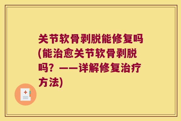 关节软骨剥脱能修复吗(能治愈关节软骨剥脱吗?——详解修复治疗方法)