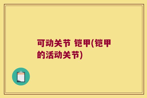 可动关节 铠甲(铠甲的活动关节)