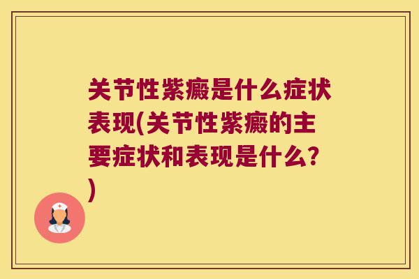 关节性紫癜是什么症状表现(关节性紫癜的主要症状和表现是什么?)