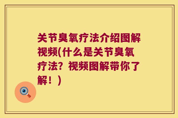 关节臭氧疗法介绍图解视频(什么是关节臭氧疗法?视频图解带你了解!)