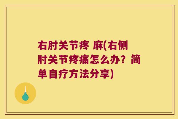 右肘关节疼 麻(右侧肘关节疼痛怎么办?简单自疗方法分享)