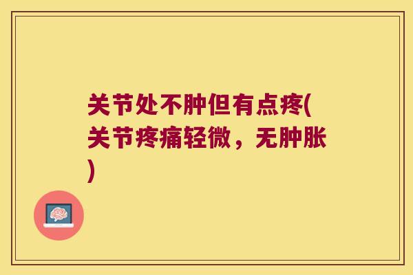 关节处不肿但有点疼(关节疼痛轻微,无肿胀)