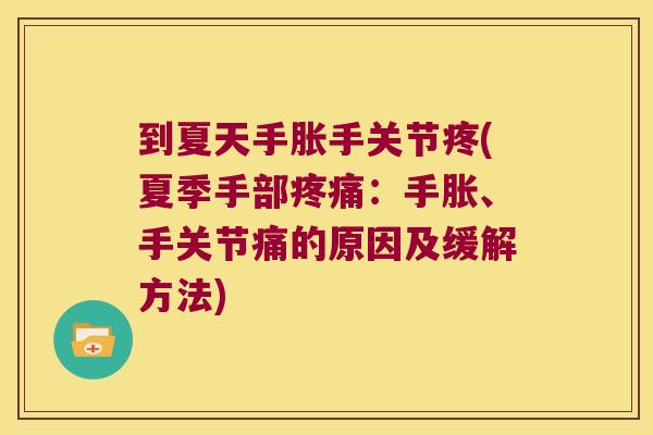 到夏天手胀手关节疼(夏季手部疼痛:手胀、手关节痛的原因及缓解方法)