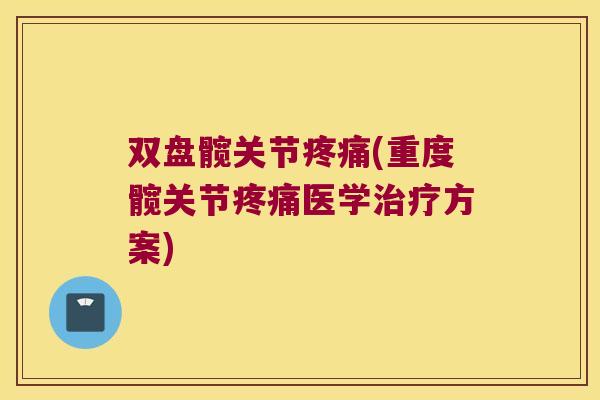 双盘髋关节疼痛(重度髋关节疼痛医学治疗方案)