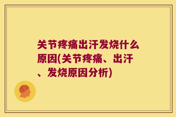 关节疼痛出汗发烧什么原因(关节疼痛、出汗、发烧原因分析)