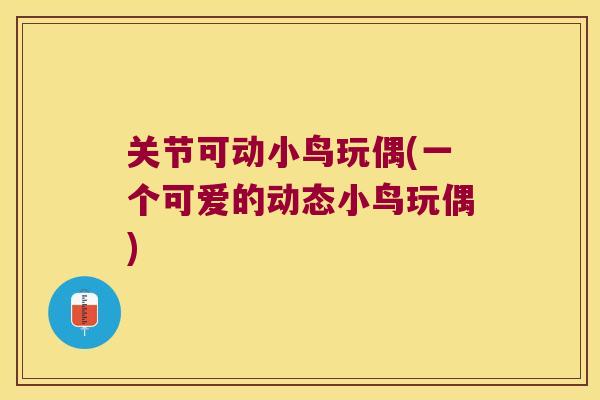 关节可动小鸟玩偶(一个可爱的动态小鸟玩偶) 关节可动小鸟玩偶(一个可爱的动态小鸟玩偶)