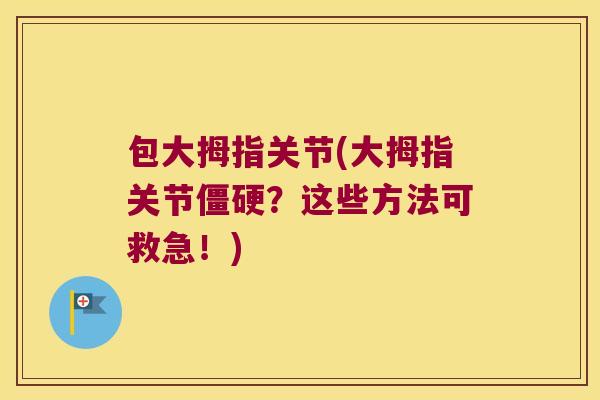 包大拇指关节(大拇指关节僵硬?这些方法可救急!)