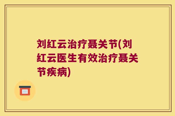 刘红云治疗聂关节(刘红云医生有效治疗聂关节疾病)