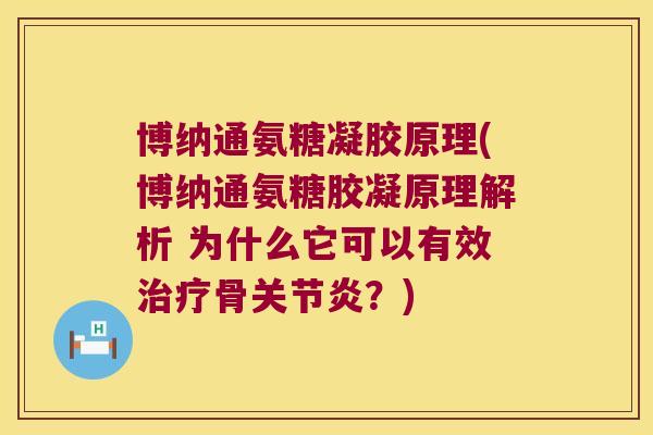 博纳通氨糖凝胶原理(博纳通氨糖胶凝原理解析 为什么它可以有效治疗骨关节炎?)