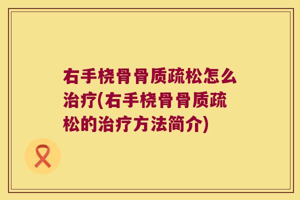 右手桡骨骨质疏松怎么治疗(右手桡骨骨质疏松的治疗方法简介)
