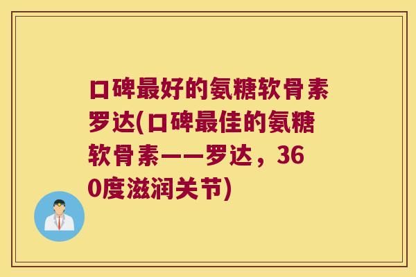 口碑最好的氨糖软骨素罗达(口碑最佳的氨糖软骨素——罗达,360度滋润关节)