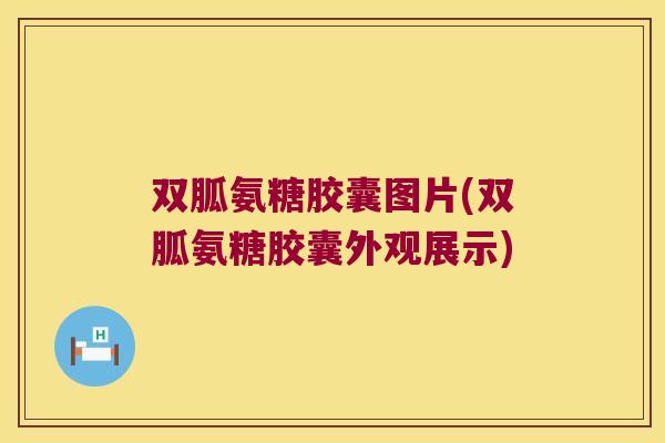 双胍氨糖胶囊图片(双胍氨糖胶囊外观展示)