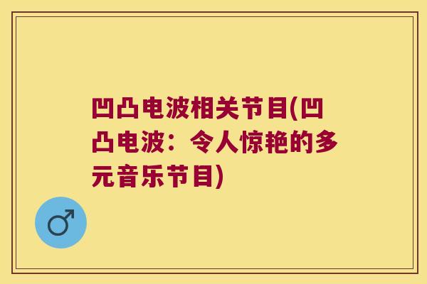 凹凸电波相关节目(凹凸电波:令人惊艳的多元音乐节目)